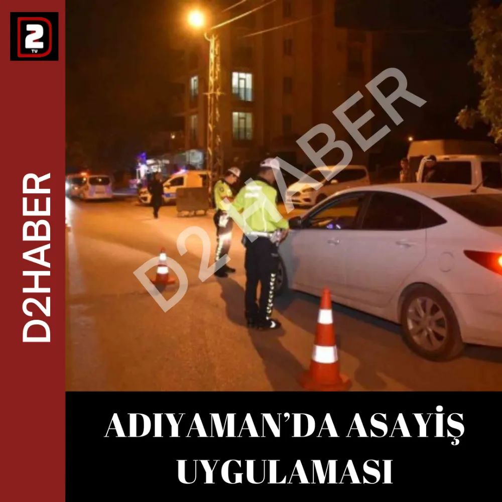 ADIYAMAN’DA ASAYİŞ UYGULAMASI