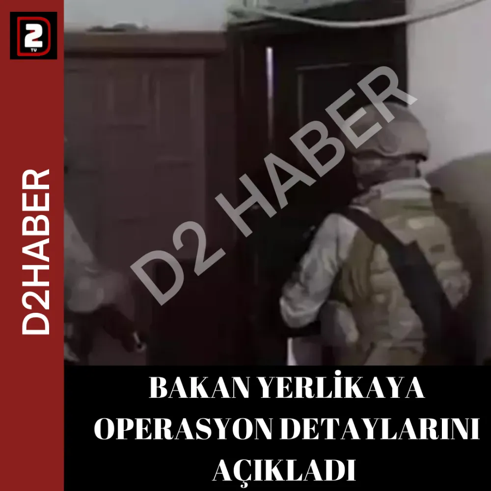 BAKAN YERLİKAYA OPERASYON DETAYLARINI AÇIKLADI 