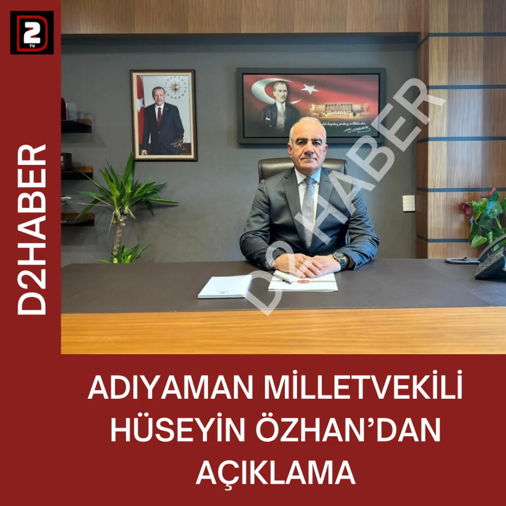 ADIYAMAN MİLLETVEKİLİ HÜSEYİN ÖZHAN’DAN AÇIKLAMA