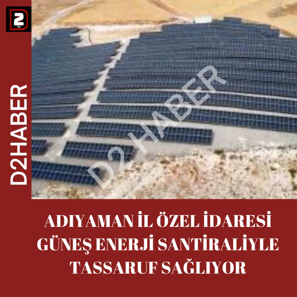 ADIYAMAN İL ÖZEL İDARESİ GÜNEŞ ENERJİ SANTİRALİYLE TASSARUF SAĞLIYOR