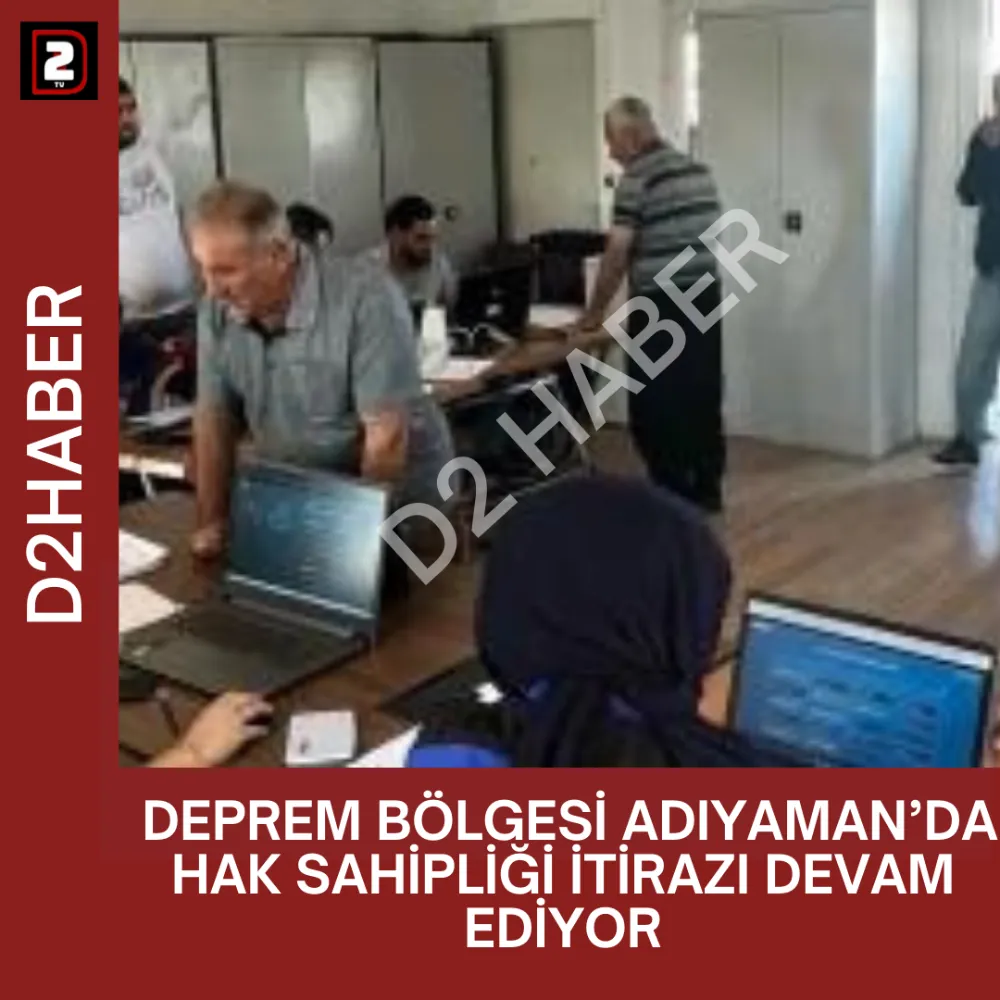  DEPREM BÖLGESİ ADIYAMAN’DA HAK SAHİPLİĞİ İTİRAZI DEVAM EDİYOR