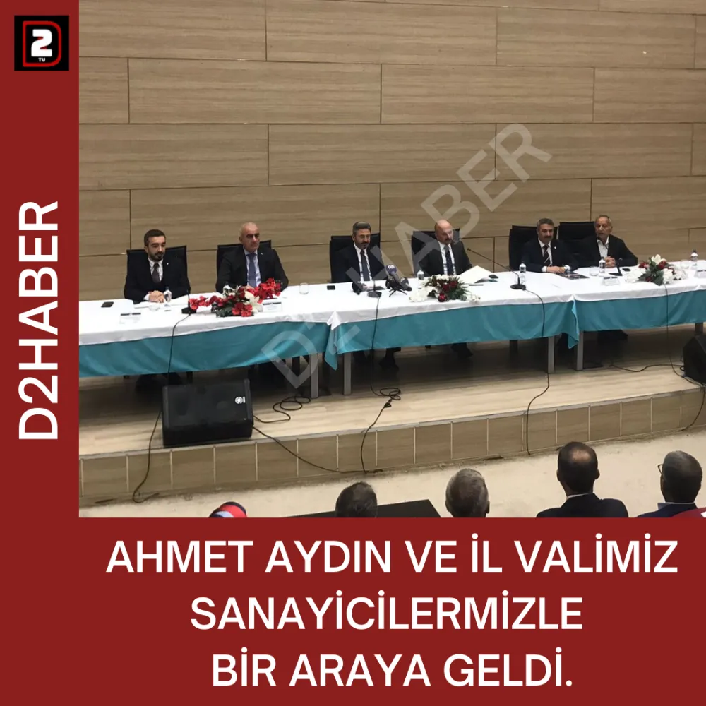 AHMET AYDIN VE İL VALİMİZ SANAYİCİLERMİZLE BİR ARAYA GELDİ.