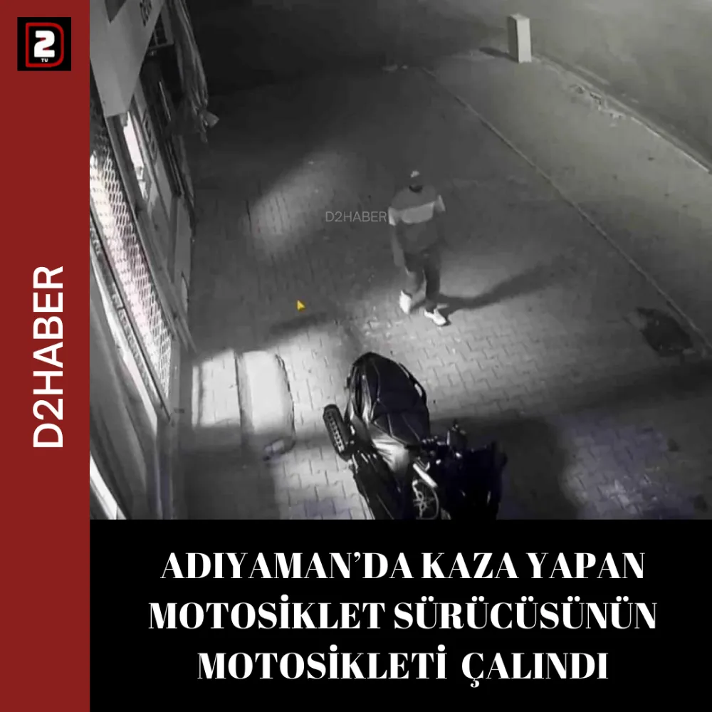 ADIYAMAN’DA KAZA YAPAN MOTOSİKLET SÜRÜCÜSÜNÜN MOTOSİKLETİ  ÇALINDI