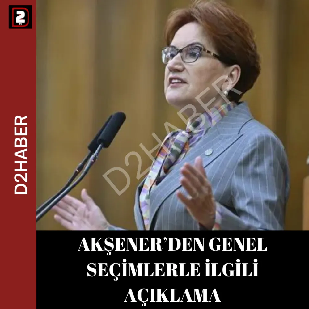 AKŞENER’DEN GENEL SEÇİMLERLE İLGİLİ AÇIKLAMA