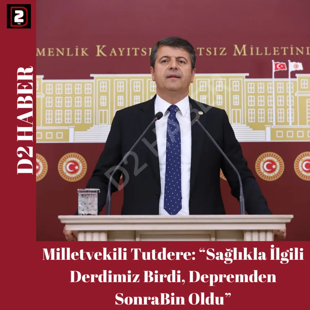 Milletvekili Tutdere: “Sağlıkla İlgili Derdimiz Birdi, Depremden SonraBin Oldu”