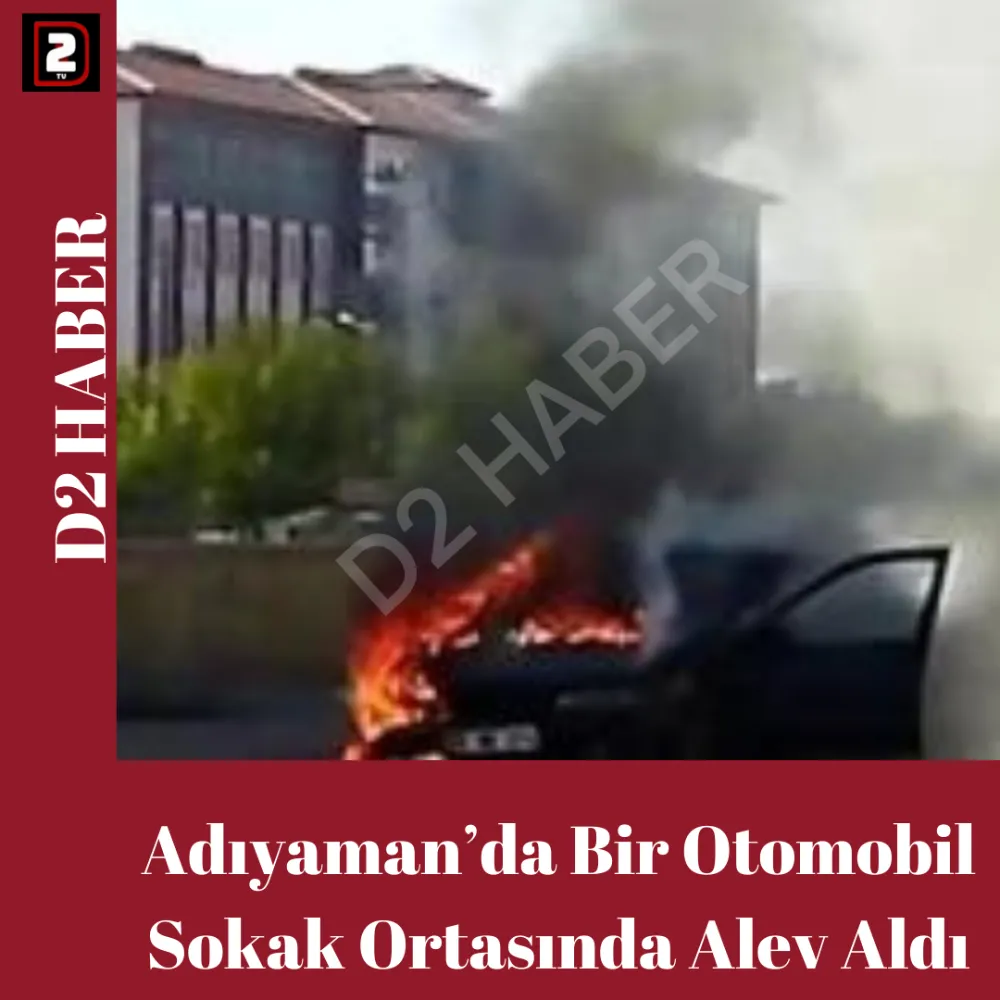 Adıyaman’da Bir Otomobil Sokak Ortasında Alev Aldı