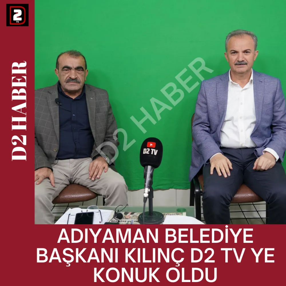 ADIYAMAN BELEDİYE BAŞKANI KILINÇ D2 TV YE KONUK OLDU