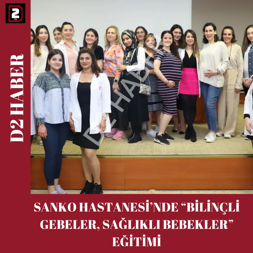 SANKO HASTANESİ’NDE “BİLİNÇLİ GEBELER, SAĞLIKLI BEBEKLER” EĞİTİMİ