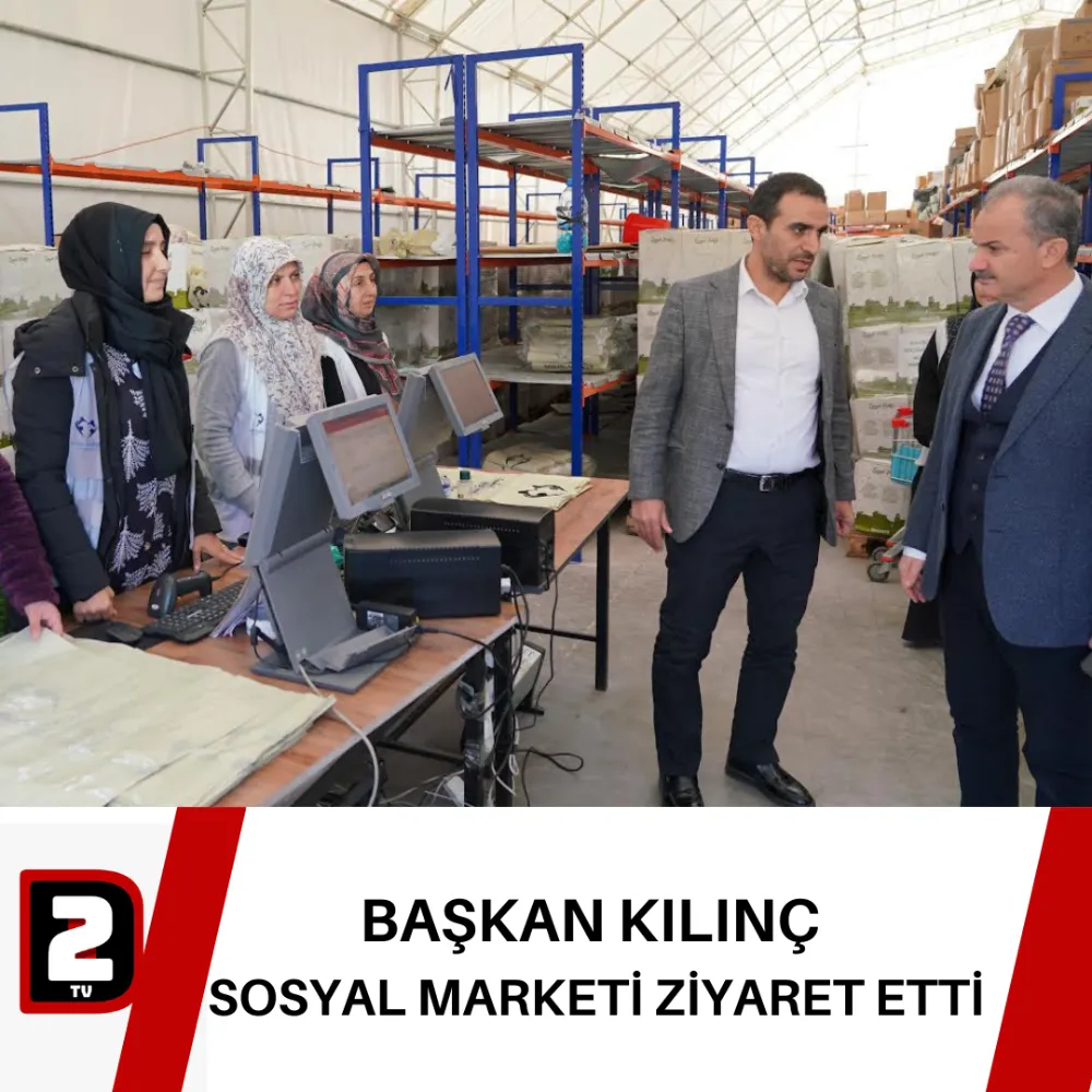 BAŞKAN KILINÇ  SOSYAL MARKETİ ZİYARET ETTİ