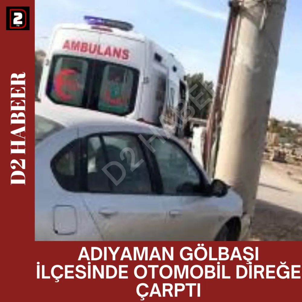 ADIYAMAN GÖLBAŞI İLÇESİNDE OTOMOBİL DİREĞE ÇARPTI