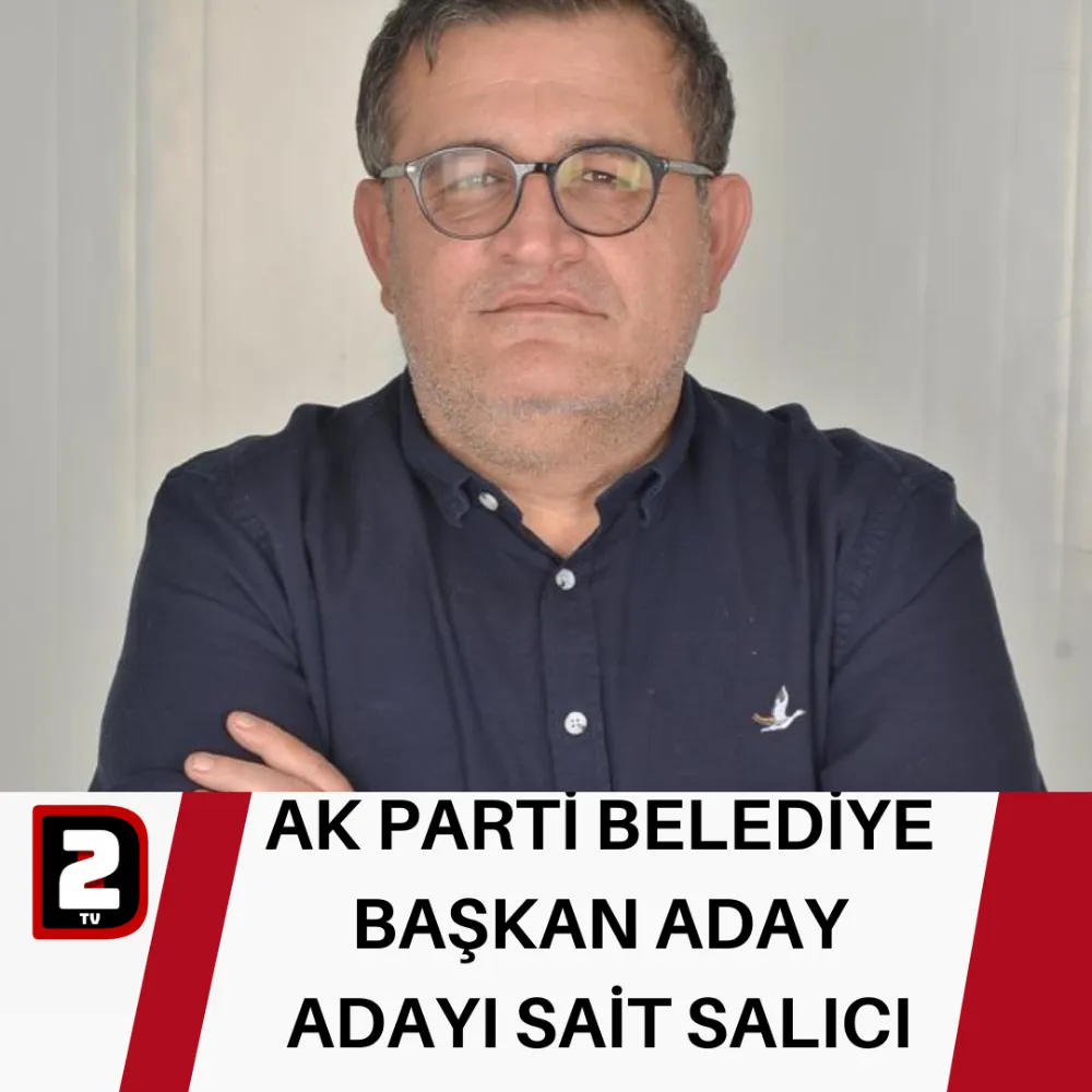 AK PARTİ BELEDİYE BAŞKAN ADAY ADAYI SAİT SALICI