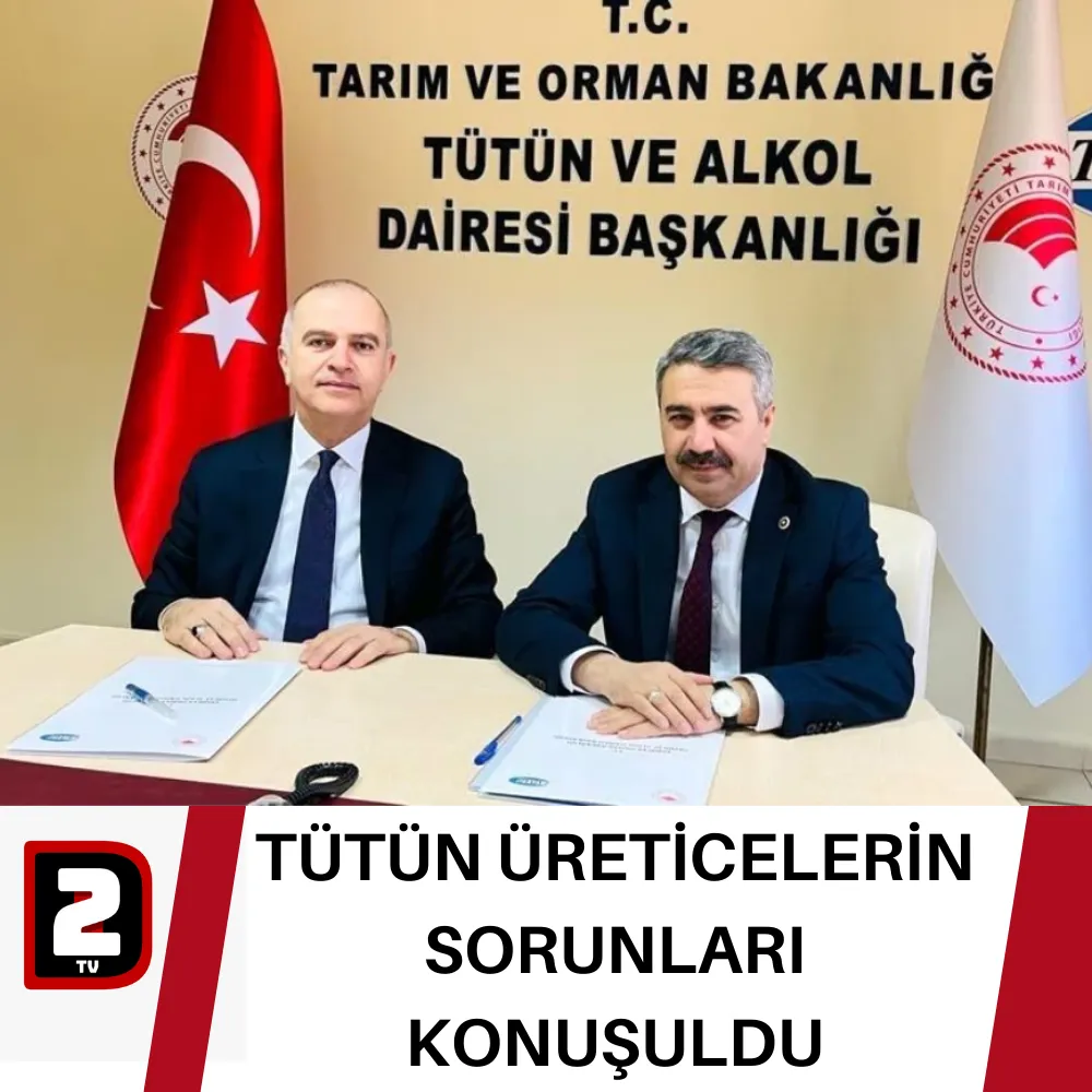 TÜTÜN ÜRETİCELERİN SORUNLARI KONUŞULDU