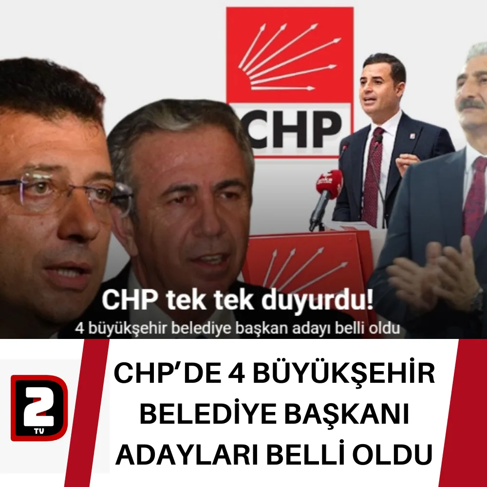 CHP’DE 4 BÜYÜKŞEHİR BELEDİYE BAŞKANI ADAYLARI BELLİ OLDU 