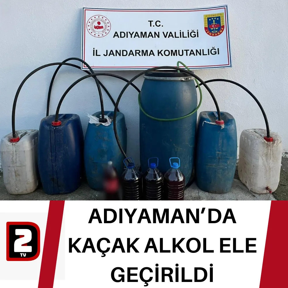 ADIYAMAN’DA KAÇAK ALKOL ELE GEÇİRİLDİ