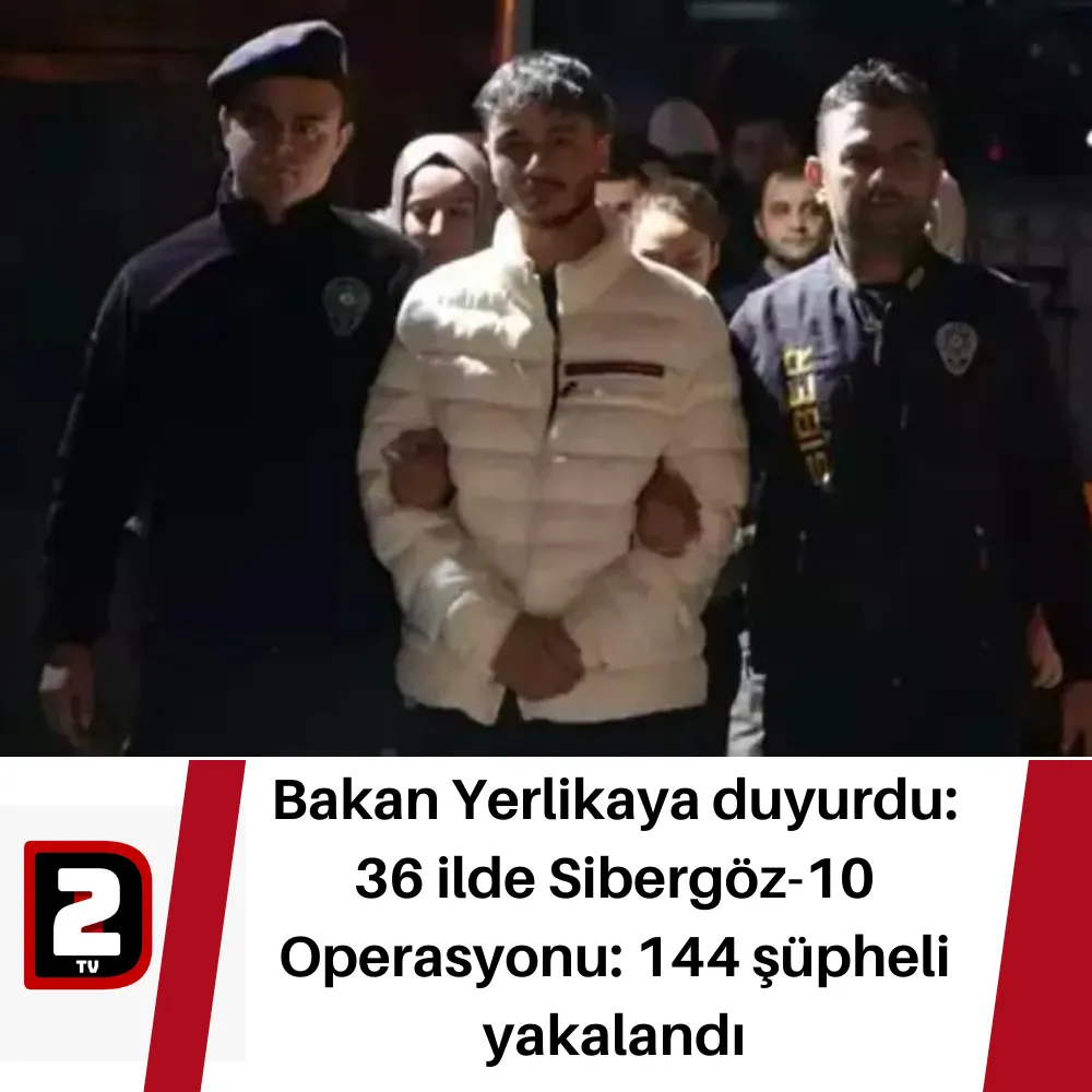 Bakan Yerlikaya duyurdu: 36 ilde Sibergöz-10 Operasyonu: 144 şüpheli yakalandı