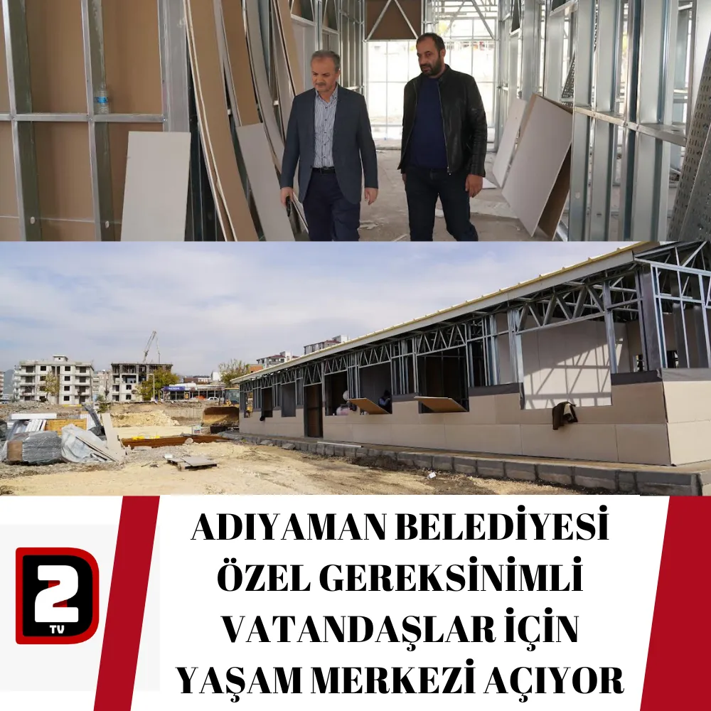 ADIYAMAN BELEDİYESİ ÖZEL GEREKSİNİMLİ VATANDAŞLAR İÇİN YAŞAM MERKEZİ AÇIYOR