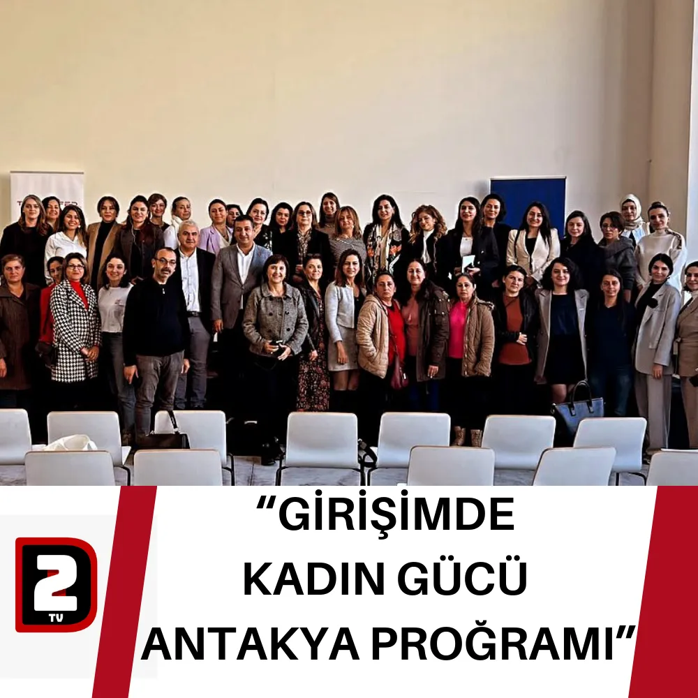 “GİRİŞİMDE  KADIN GÜCÜ  ANTAKYA PROĞRAMI”