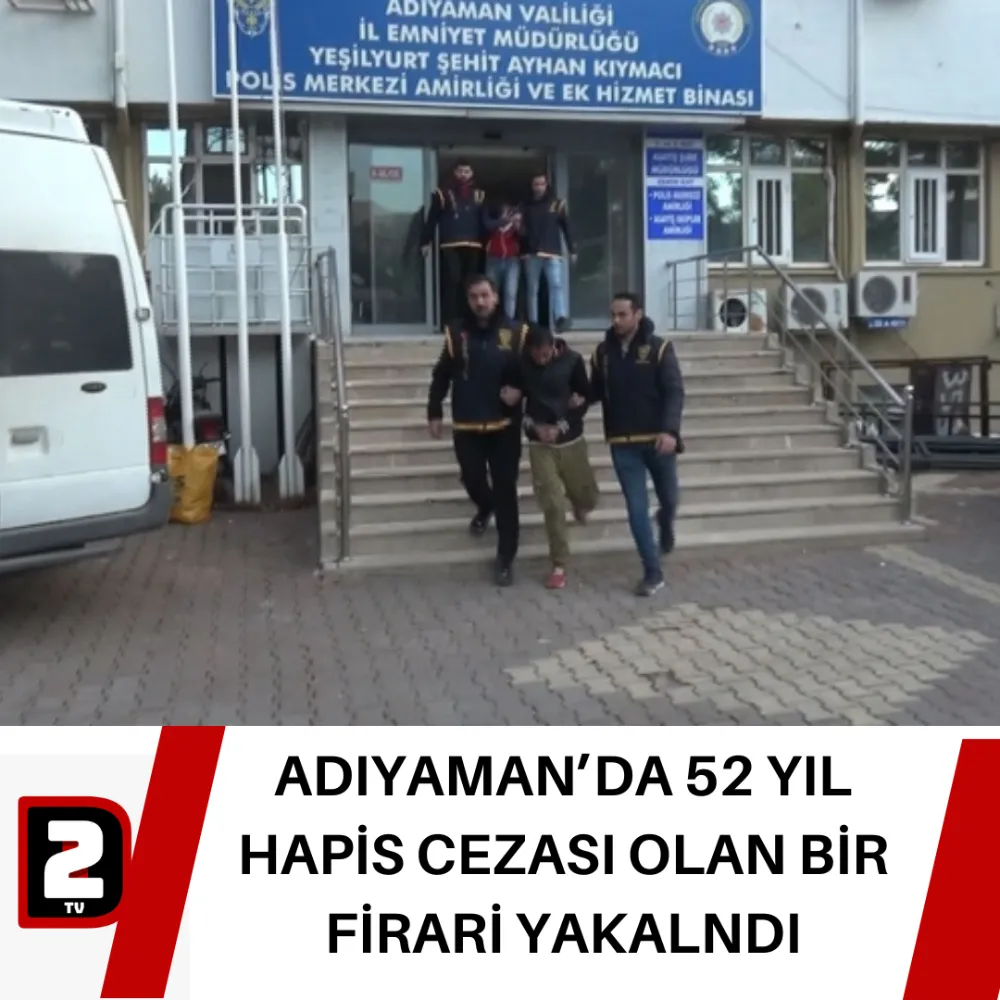 ADIYAMAN’DA 52 YIL HAPİS CEZASI OLAN BİR FİRARİ YAKALNDI