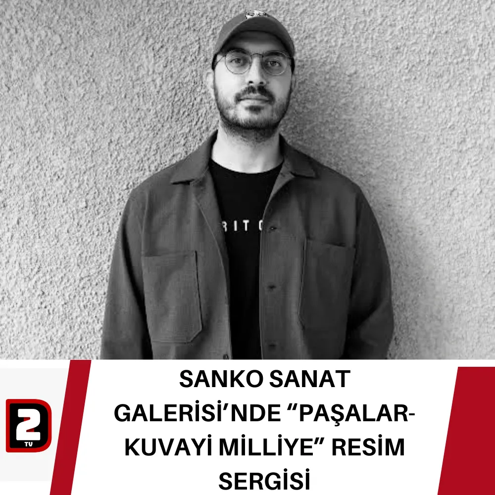 -SANKO SANAT GALERİSİ’NDE “PAŞALAR-KUVAYİ MİLLİYE” RESİM SERGİSİ