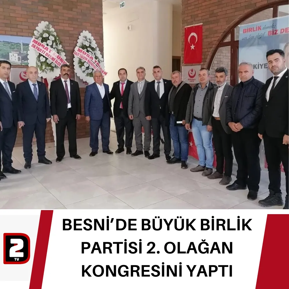 BESNİ’DE BÜYÜK BİRLİK PARTİSİ 2. OLAĞAN KONGRESİNİ YAPTI