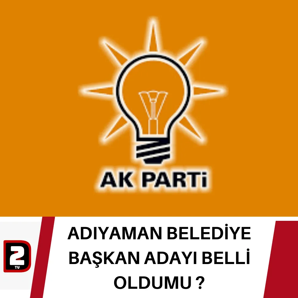 ADIYAMAN BELEDİYE BAŞKAN ADAYI BELLİ OLDUMU ?