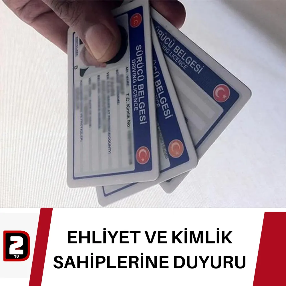 EHLİYET VE KİMLİK SAHİPLERİNE DUYURU