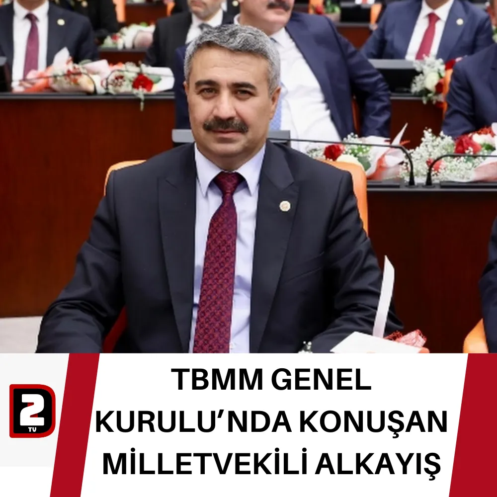 TBMM GENEL KURULU’NDA KONUŞAN MİLLETVEKİLİ ALKAYIŞ