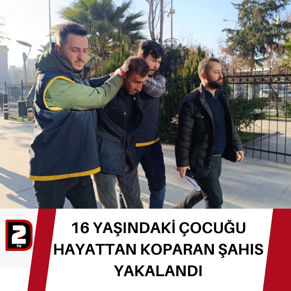 16 YAŞINDAKİ ÇOCUĞU HAYATTAN KOPARAN ŞAHIS YAKALANDI