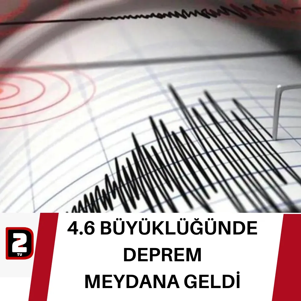 4.6 BÜYÜKLÜĞÜNDE DEPREM  MEYDANA GELDİ