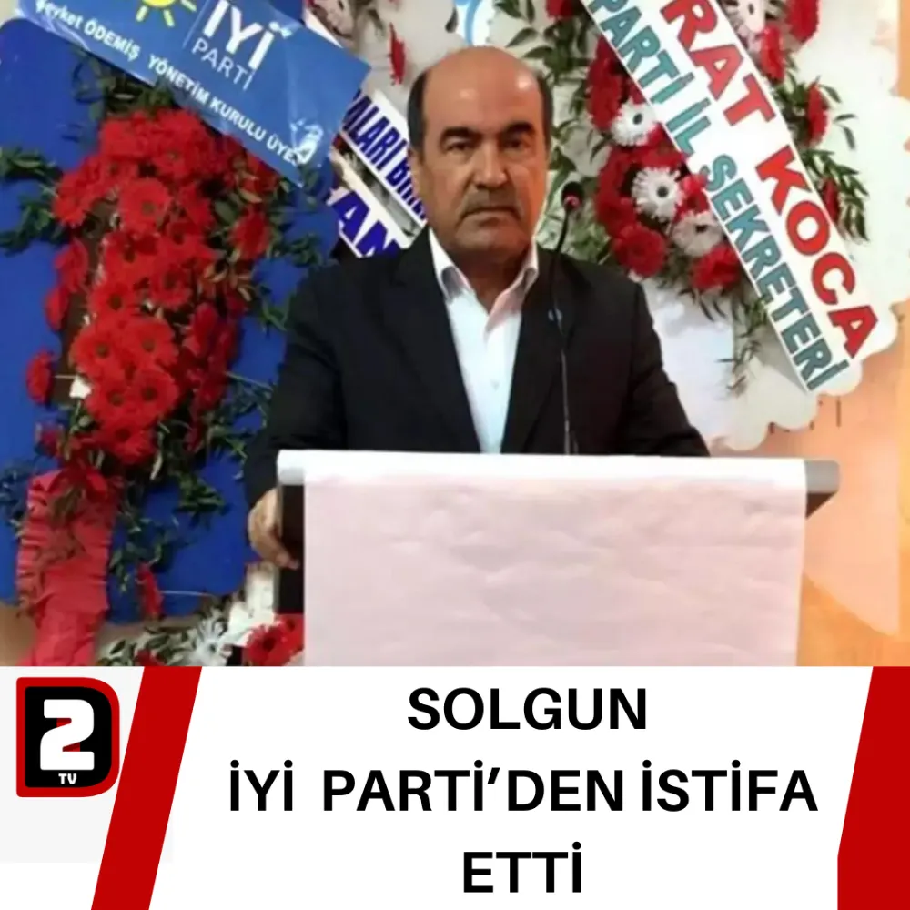 SOLGUN İYİ  PARTİ’DEN İSTİFA ETTİ