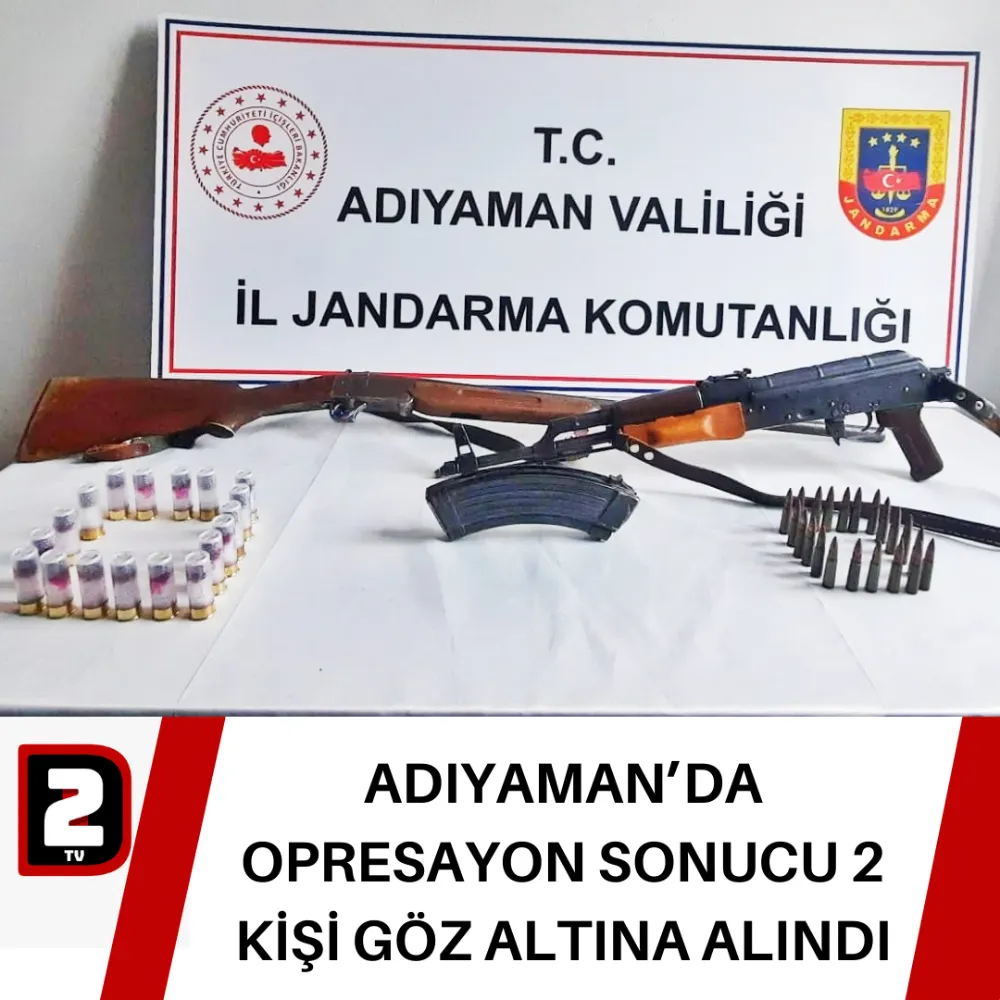 ADIYAMAN’DA OPRESAYON SONUCU 2 KİŞİ GÖZ ALTINA ALINDI