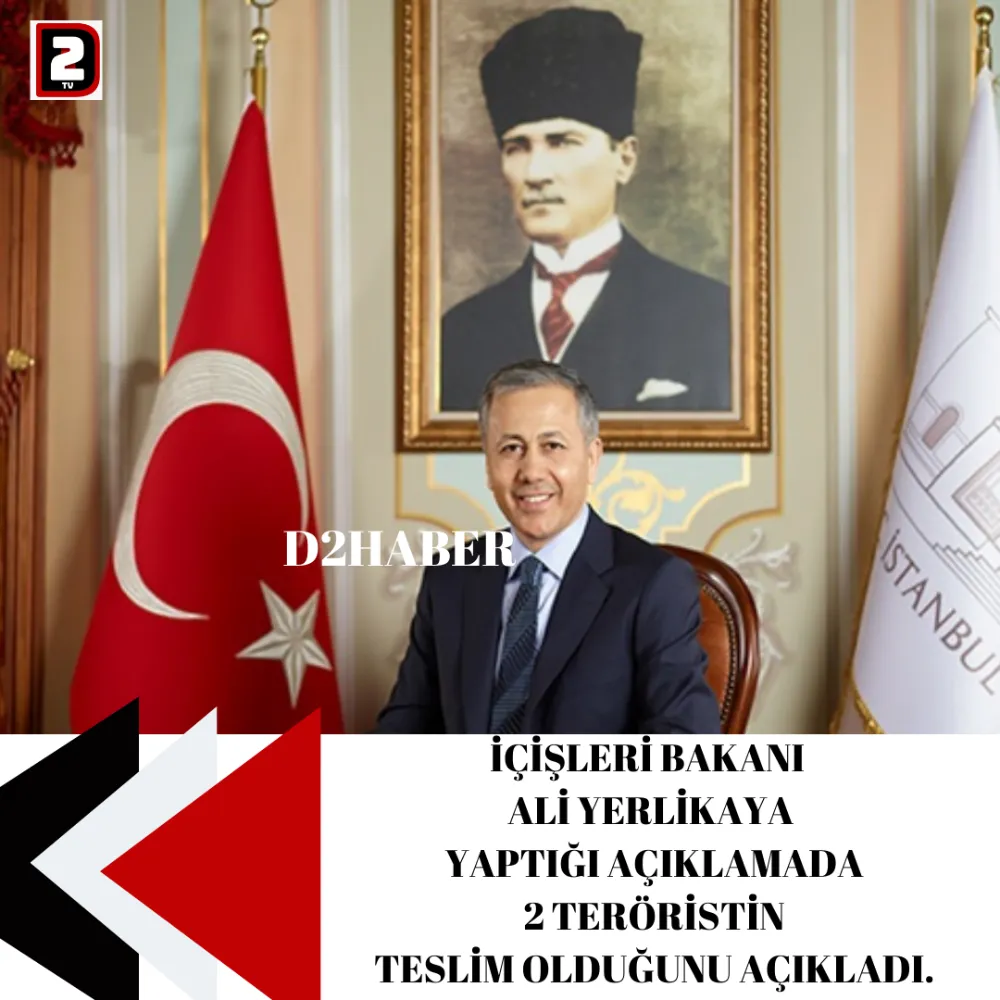 İÇİŞLERİ BAKANI  ALİ YERLİKAYA  YAPTIĞI AÇIKLAMADA  2 TERÖRİSTİN  TESLİM OLDUĞUNU AÇIKLADI