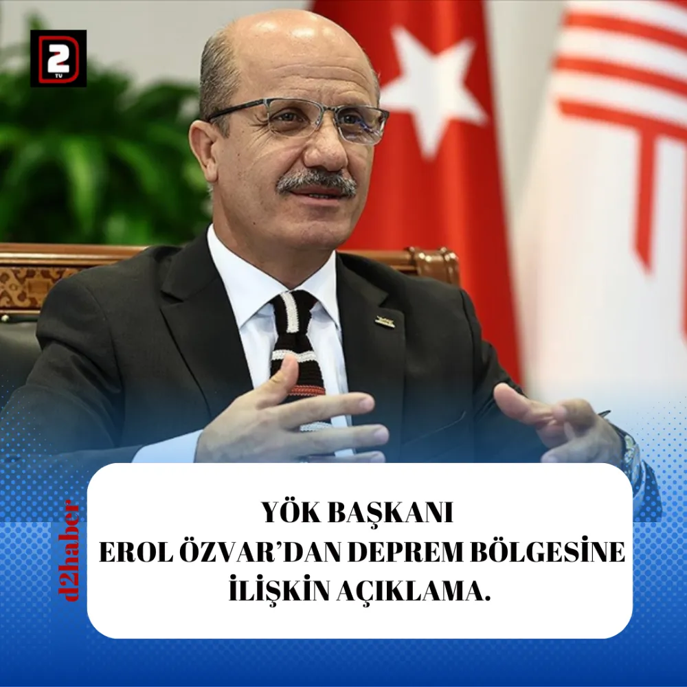 YÖK BAŞKANI   EROL ÖZVAR’DAN DEPREM BÖLGESİNE İLİŞKİN AÇIKLAMA.