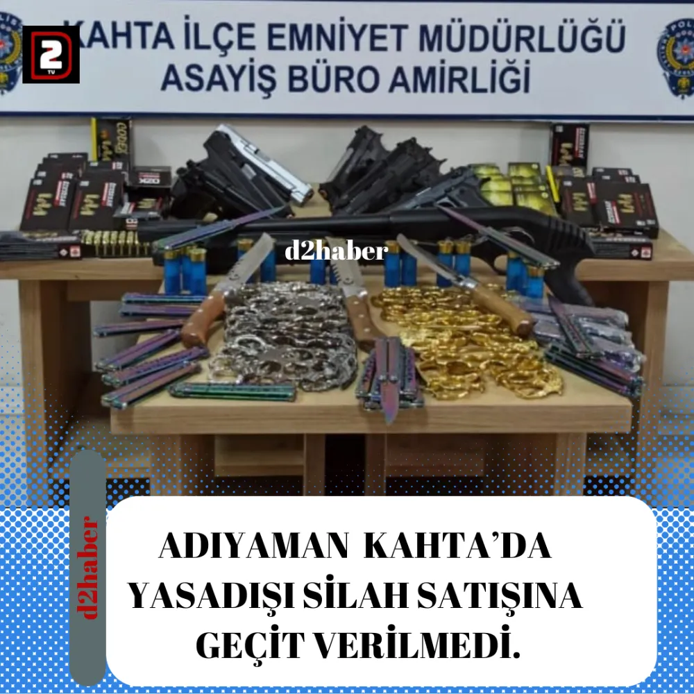 ADIYAMAN  KAHTA’DA  YASADIŞI SİLAH SATIŞINA  GEÇİT VERİLMEDİ.