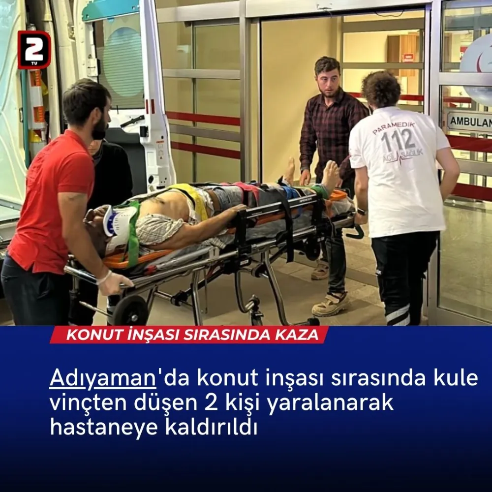 Adıyaman Konut İnşası Sırasında kule vinçten Düşen 2 kişi yaralandı.