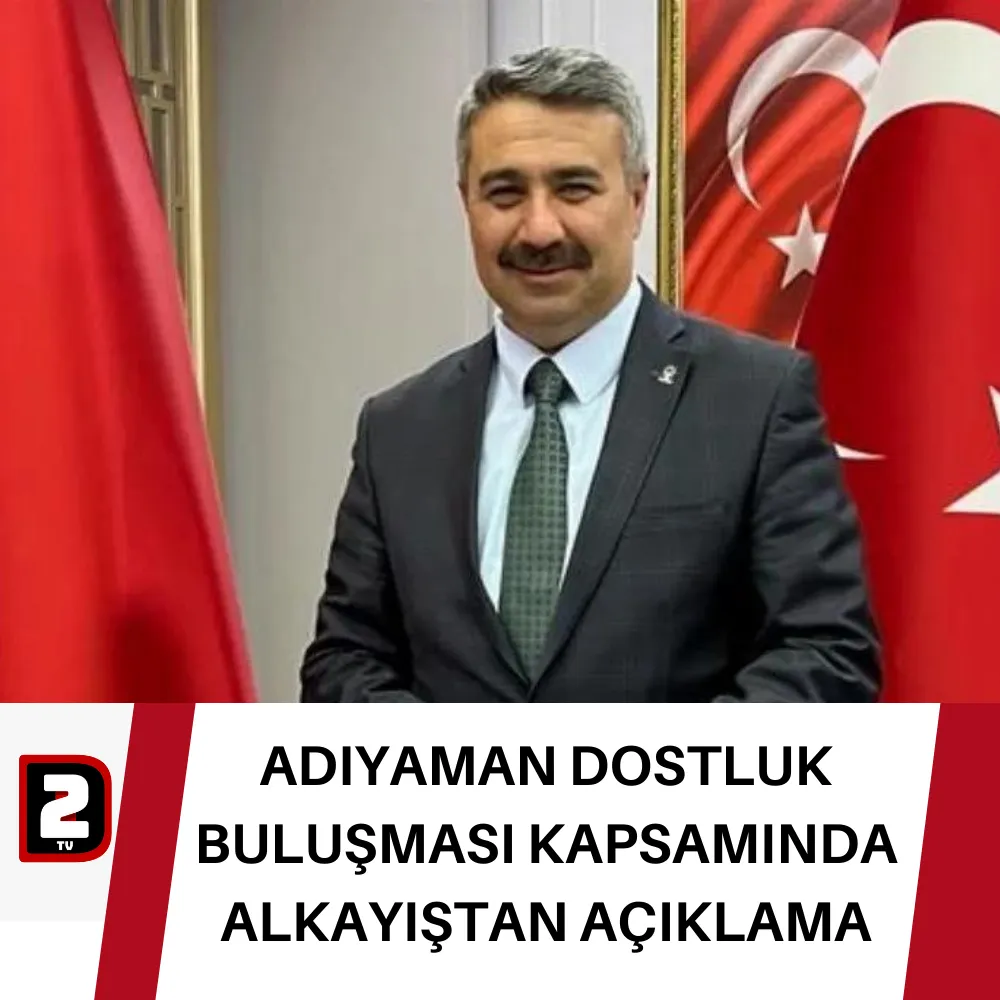 ADIYAMAN DOSTLUK BULUŞMASI KAPSAMINDA ALKAYIŞTAN AÇIKLAMA