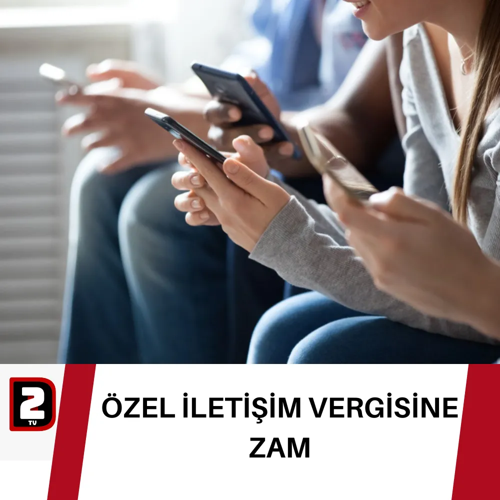 ÖZEL İLETİŞİM VERGİSİNE ZAM