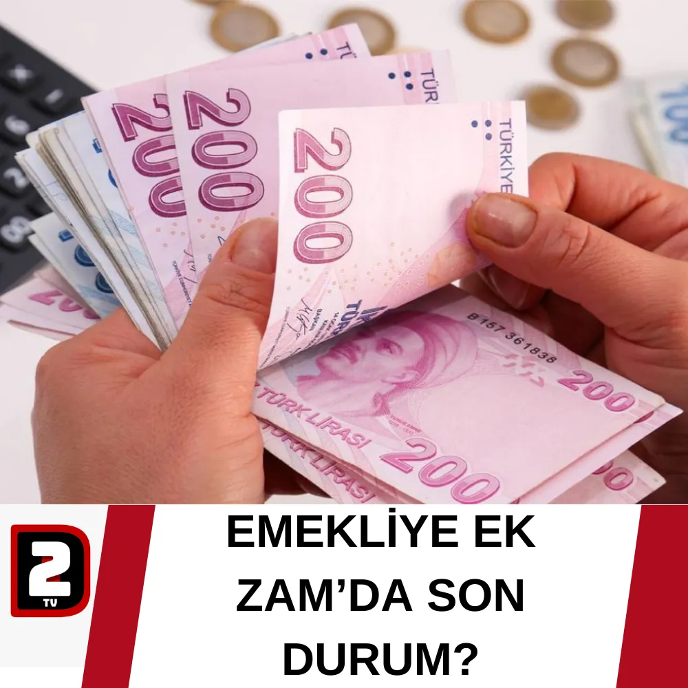 EMEKLİYE EK ZAM’DA SON DURUM?