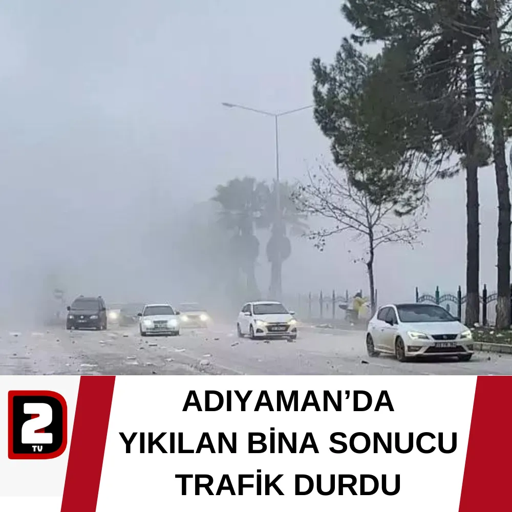 ADIYAMAN’DA YIKILAN BİNA SONUCU TRAFİK DURDU