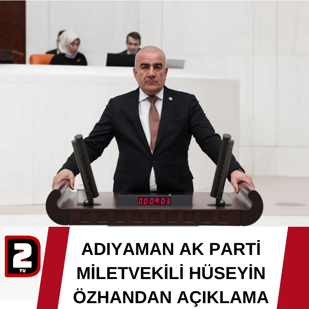 ADIYAMAN AK PARTİ MİLETVEKİLİ HÜSEYİN ÖZHANDAN AÇIKLAMA