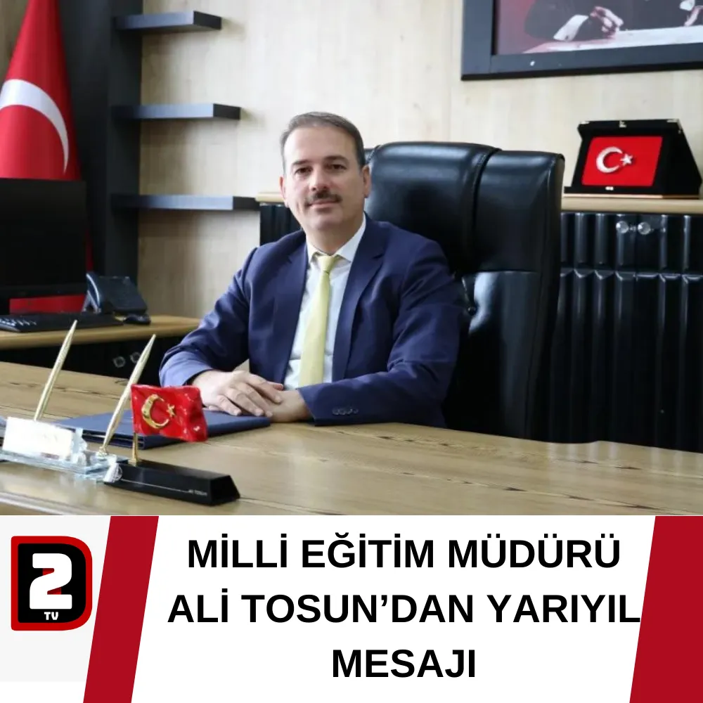 MİLLİ EĞİTİM MÜDÜRÜ ALİ TOSUN’DAN YARIYIL MESAJI