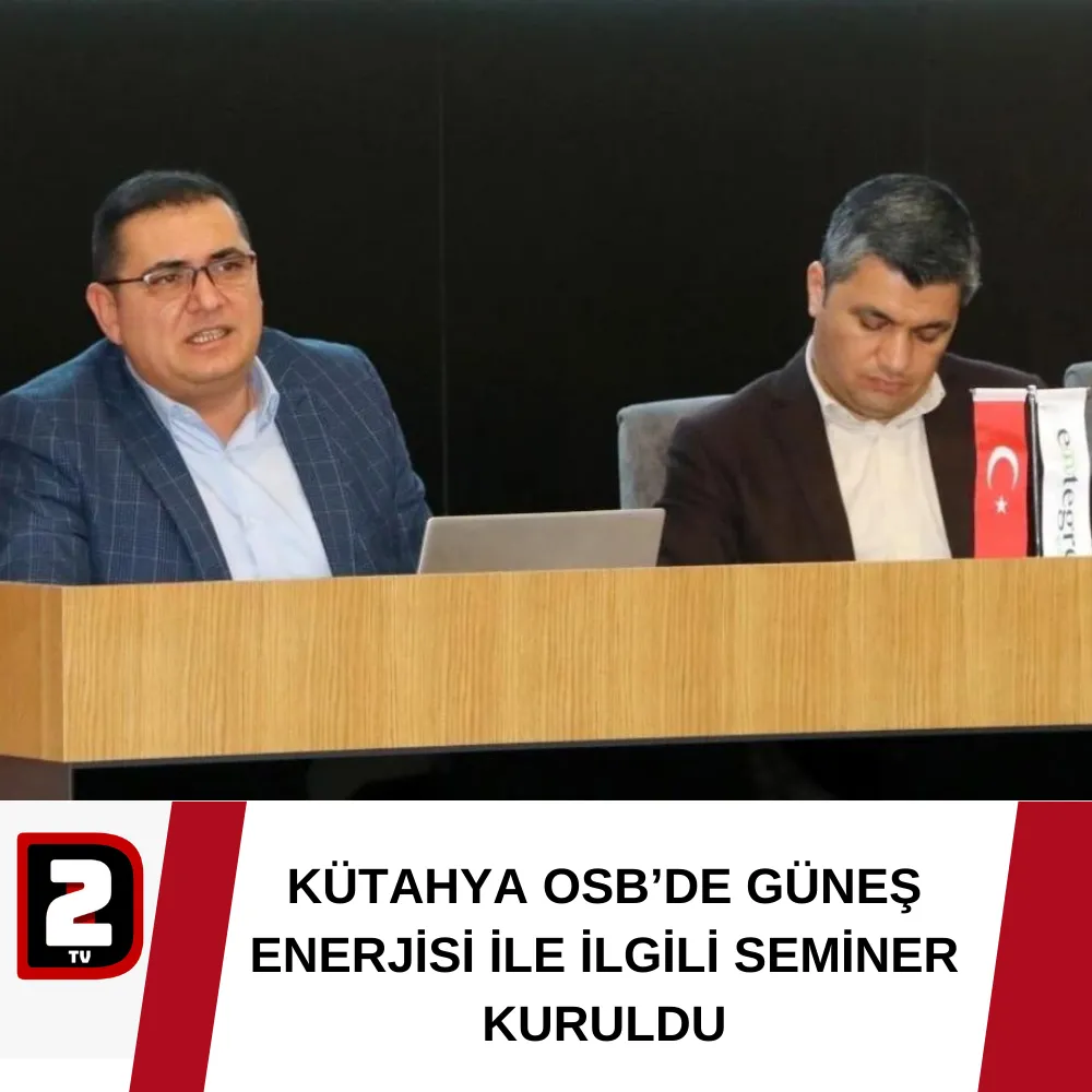 KÜTAHYA OSB’DE GÜNEŞ ENERJİSİ İLE İLGİLİ SEMİNER KURULDU