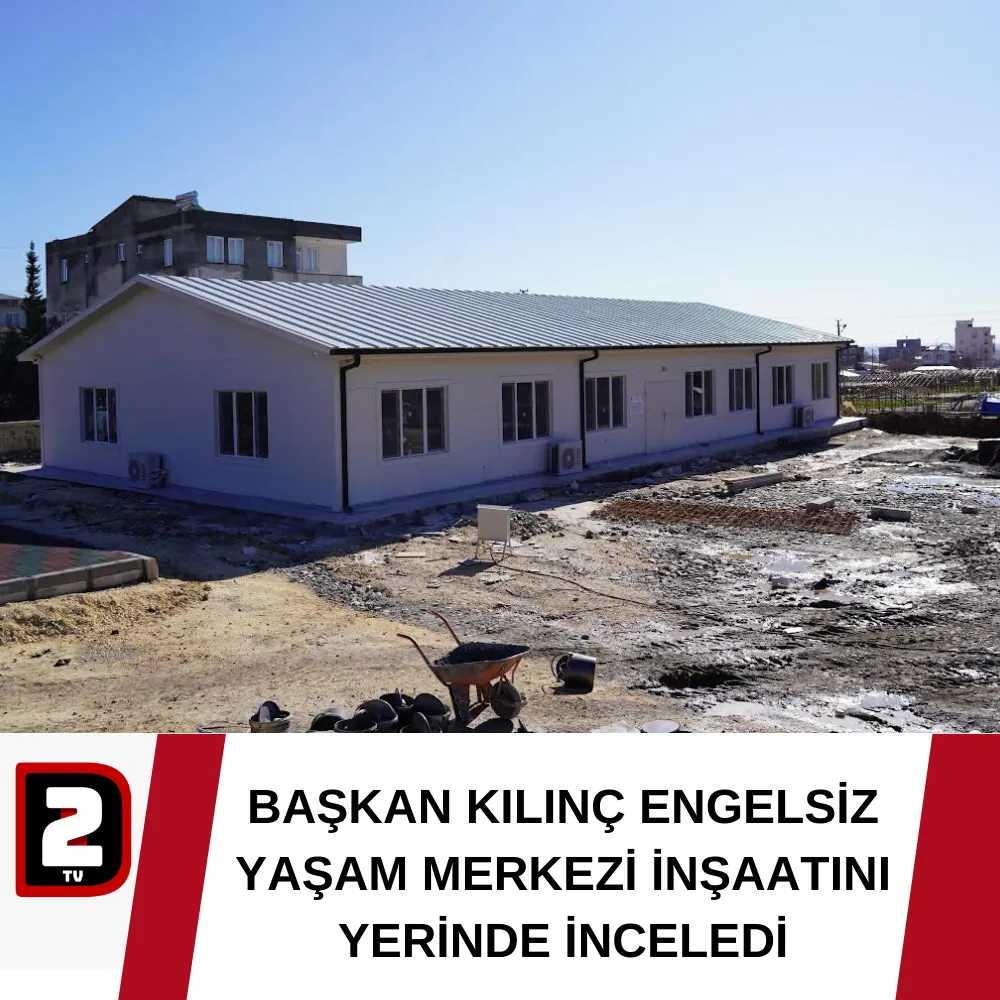 BAŞKAN KILINÇ ENGELSİZ YAŞAM MERKEZİ İNŞAATINI YERİNDE İNCELEDİ