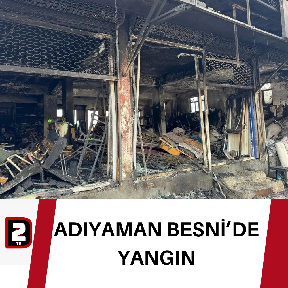 ADIYAMAN BESNİ’DE YANGIN