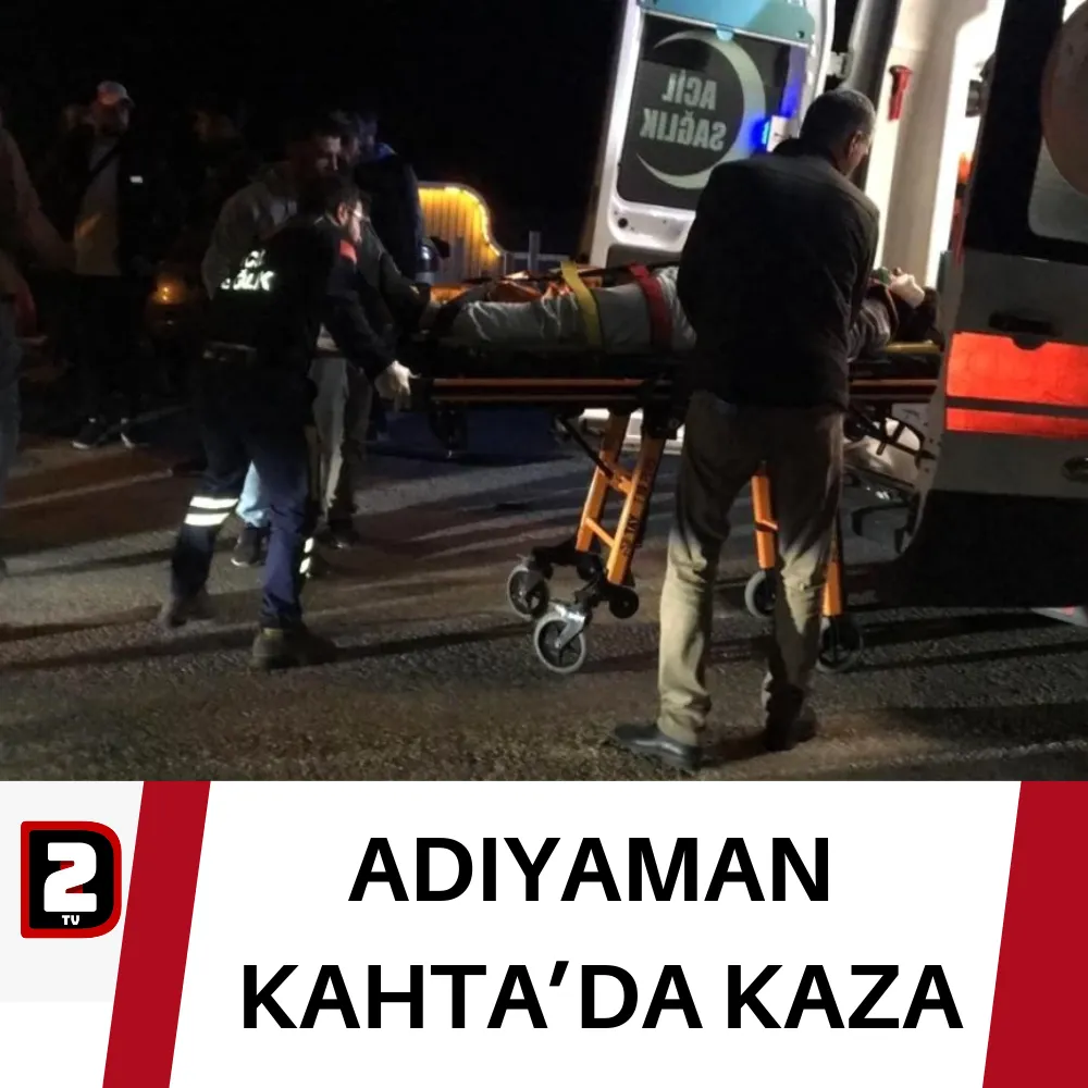 ADIYAMAN  KAHTA’DA KAZA