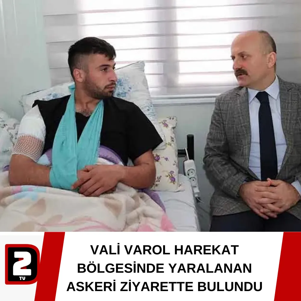 VALİ VAROL HAREKAT BÖLGESİNDE YARALANAN ASKERİ ZİYARETTE BULUNDU 