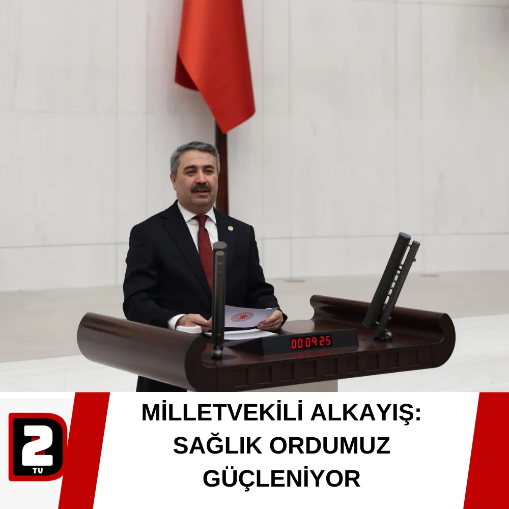 MİLLETVEKİLİ ALKAYIŞ: SAĞLIK ORDUMUZ GÜÇLENİYOR