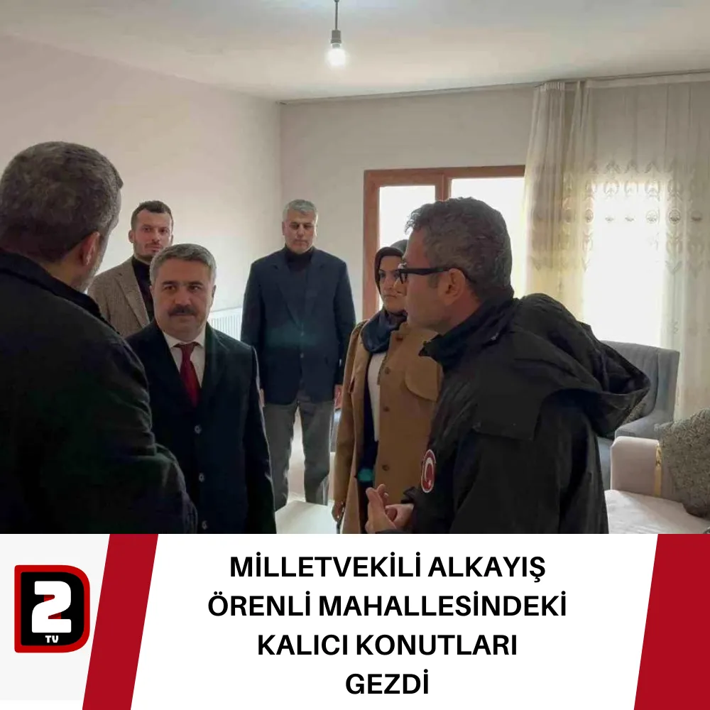 MİLLETVEKİLİ ALKAYIŞ  ÖRENLİ MAHALLESİNDEKİ  KALICI KONUTLARI  GEZDİ