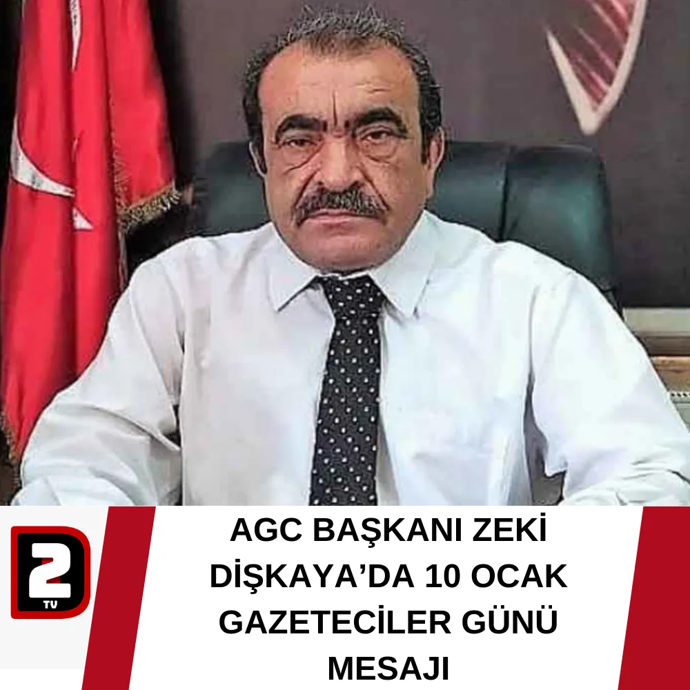 AGC BAŞKANI ZEKİ DİŞKAYA’DA 10 OCAK GAZETECİLER GÜNÜ MESAJI