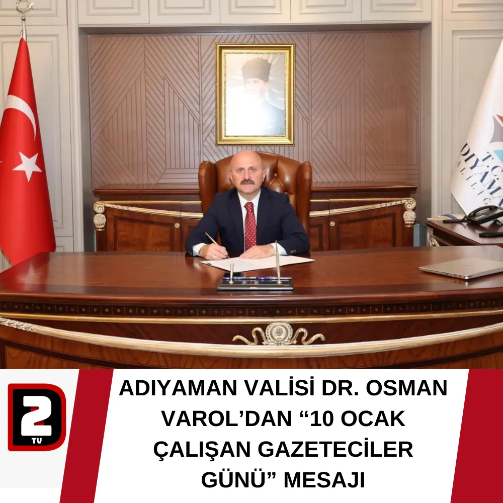 ADIYAMAN VALİSİ DR. OSMAN VAROL’DAN “10 OCAK ÇALIŞAN GAZETECİLER GÜNÜ” MESAJI 